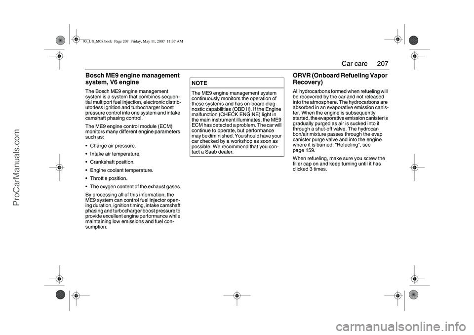 SAAB 9-3 2008 Owners Manual 207 Car care
Bosch ME9 engine management
system, V6 engineThe Bosch ME9 engine management
system is a system that combines sequen-
tial multiport fuel injection, electronic distrib-
utorless ignitio SAAB 9-3 2008 Owners Manual 207 Car care
Bosch ME9 engine management
system, V6 engineThe Bosch ME9 engine management
system is a system that combines sequen-
tial multiport fuel injection, electronic distrib-
utorless ignitio