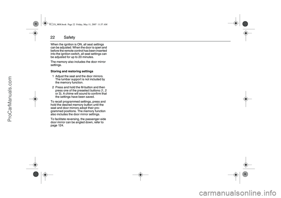 SAAB 9-3 2008 Owners Manual 22 SafetyWhen the ignition is ON, all seat settings
can be adjusted. When the door is open and
before the remote control has been inserted
into the ignition switch, all seat settings can
be adjust SAAB 9-3 2008 Owners Manual 22 SafetyWhen the ignition is ON, all seat settings
can be adjusted. When the door is open and
before the remote control has been inserted
into the ignition switch, all seat settings can
be adjust
