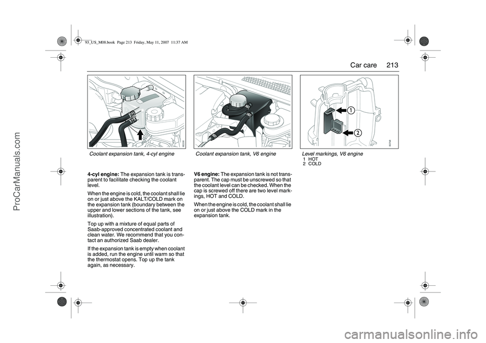SAAB 9-3 2008 Owners Manual 213 Car care
4-cyl engine: The expansion tank is trans-
parent to facilitate checking the coolant
level.
When the engine is cold, the coolant shall lie
on or just above the KALT/COLD mark on
the ex SAAB 9-3 2008 Owners Manual 213 Car care
4-cyl engine: The expansion tank is trans-
parent to facilitate checking the coolant
level.
When the engine is cold, the coolant shall lie
on or just above the KALT/COLD mark on
the ex