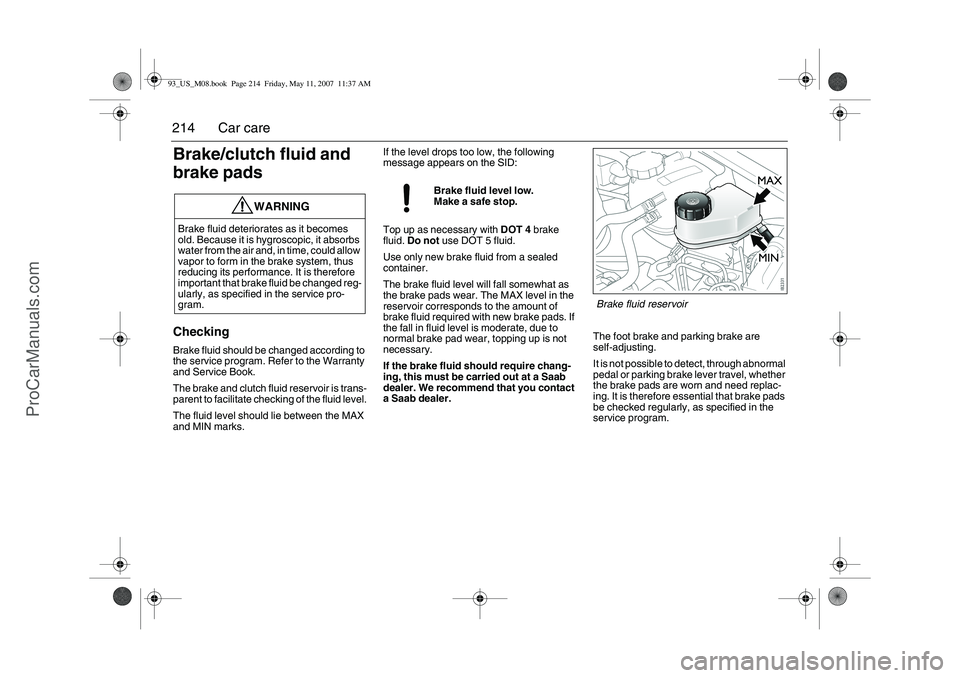 SAAB 9-3 2008 Owners Manual 214 Car careBrake/clutch fluid and
brake padsCheckingBrake fluid should be changed according to
the service program. Refer to the Warranty
and Service Book.
The brake and clutch fluid reservoir is SAAB 9-3 2008 Owners Manual 214 Car careBrake/clutch fluid and
brake padsCheckingBrake fluid should be changed according to
the service program. Refer to the Warranty
and Service Book.
The brake and clutch fluid reservoir is