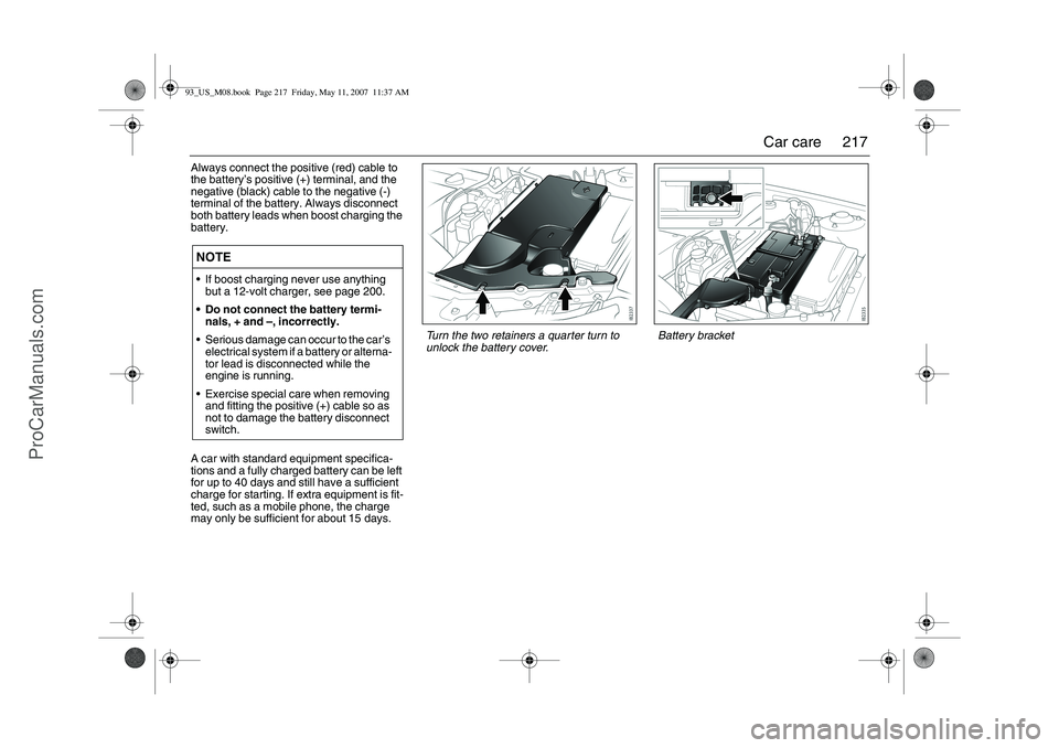 SAAB 9-3 2008 Owners Manual 217 Car care
Always connect the positive (red) cable to
the battery’s positive (+) terminal, and the
negative (black) cable to the negative (-)
terminal of the battery. Always disconnect
both ba SAAB 9-3 2008 Owners Manual 217 Car care
Always connect the positive (red) cable to
the battery’s positive (+) terminal, and the
negative (black) cable to the negative (-)
terminal of the battery. Always disconnect
both ba