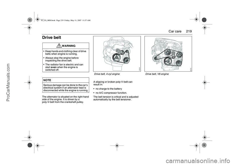 SAAB 9-3 2008 Owners Manual 219 Car care
Drive beltThe alternator is situated on the right-hand
side of the engine. It is driven by a
poly-V-belt from the crankshaft pulley.A slipping or broken poly-V-belt can
result in:
no SAAB 9-3 2008 Owners Manual 219 Car care
Drive beltThe alternator is situated on the right-hand
side of the engine. It is driven by a
poly-V-belt from the crankshaft pulley.A slipping or broken poly-V-belt can
result in:
no