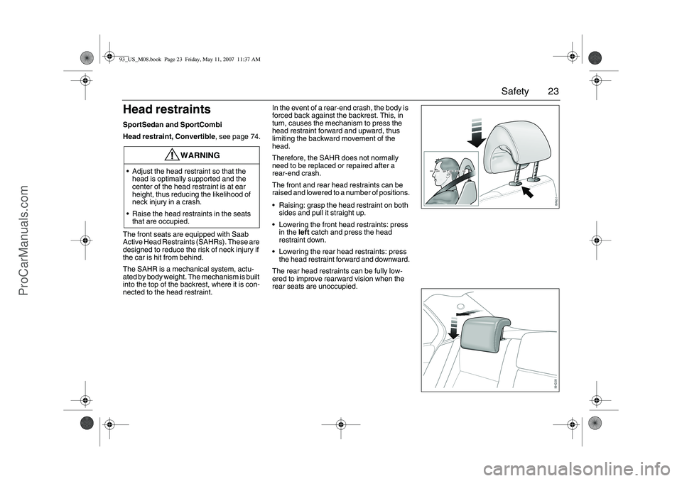 SAAB 9-3 2008 Owners Manual 23 Safety
Head restraintsSportSedan and SportCombi
Head restraint, Convertible, see page 74.
The front seats are equipped with Saab
Active Head Restraints (SAHRs). These are
designed to reduce the r SAAB 9-3 2008 Owners Manual 23 Safety
Head restraintsSportSedan and SportCombi
Head restraint, Convertible, see page 74.
The front seats are equipped with Saab
Active Head Restraints (SAHRs). These are
designed to reduce the r