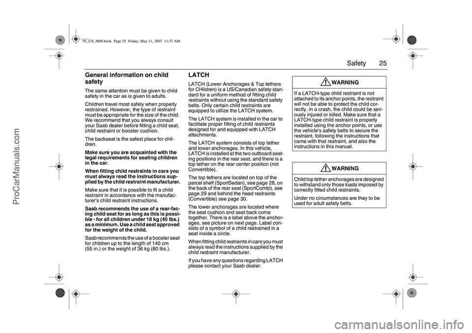 SAAB 9-3 2008 Owners Manual 25 Safety
General information on child
safetyThe same attention must be given to child
safety in the car as is given to adults.
Children travel most safely when properly
restrained. However, the ty SAAB 9-3 2008 Owners Manual 25 Safety
General information on child
safetyThe same attention must be given to child
safety in the car as is given to adults.
Children travel most safely when properly
restrained. However, the ty
