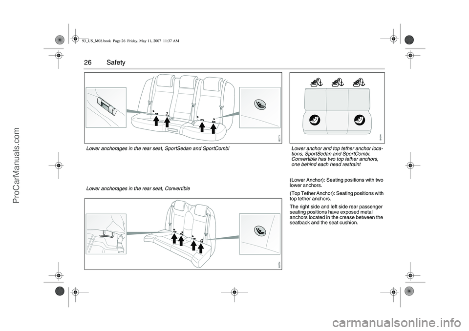 SAAB 9-3 2008 Owners Manual 26 Safety
(Lower Anchor): Seating positions with two
lower anchors.
(Top Tether Anchor): Seating positions with
top tether anchors.
The right side and left side rear passenger
seating positions hav SAAB 9-3 2008 Owners Manual 26 Safety
(Lower Anchor): Seating positions with two
lower anchors.
(Top Tether Anchor): Seating positions with
top tether anchors.
The right side and left side rear passenger
seating positions hav