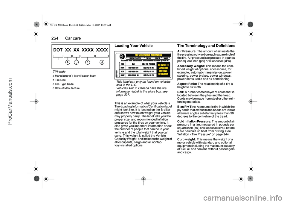 SAAB 9-3 2008  Owners Manual 254 Car care
Loading Your VehicleThis is an example of what your vehicle´s 
Tire-Loading Information/Certification label 
might look like. It is located on the B-pillar 
and shows how much weight you