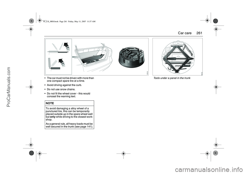 SAAB 9-3 2008 Owners Manual 261 Car care
The car must not be driven with more than
one compact spare tire at a time.
Avoid driving against the curb.
Do not use snow chains.
Do not fit the wheel cover - this would
conceal t SAAB 9-3 2008 Owners Manual 261 Car care
The car must not be driven with more than
one compact spare tire at a time.
Avoid driving against the curb.
Do not use snow chains.
Do not fit the wheel cover - this would
conceal t