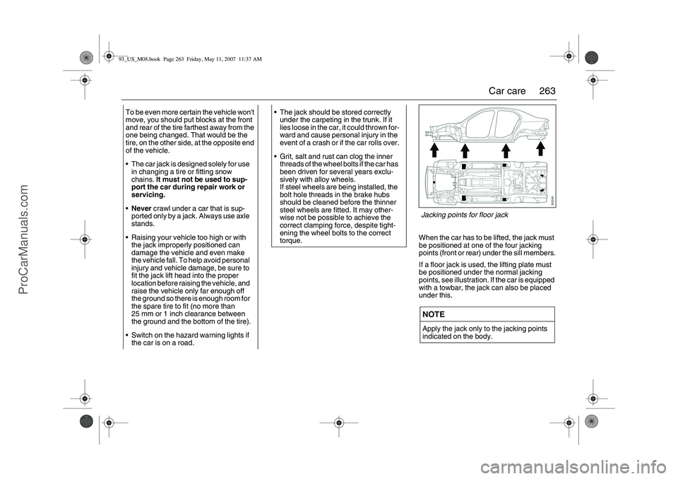 SAAB 9-3 2008 Owners Manual 263 Car care
When the car has to be lifted, the jack must
be positioned at one of the four jacking
points (front or rear) under the sill members.
If a floor jack is used, the lifting plate must
be SAAB 9-3 2008 Owners Manual 263 Car care
When the car has to be lifted, the jack must
be positioned at one of the four jacking
points (front or rear) under the sill members.
If a floor jack is used, the lifting plate must
be