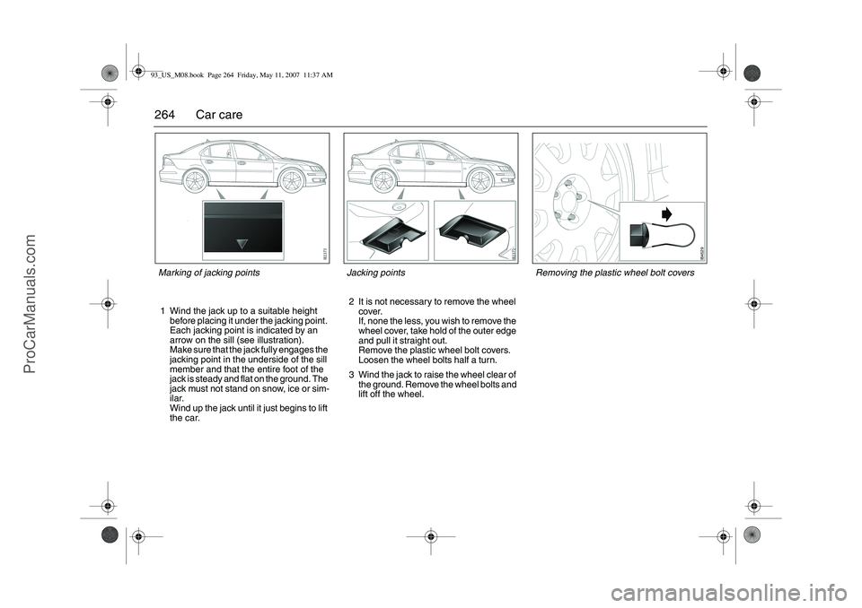 SAAB 9-3 2008 Owners Manual 264 Car care1 Wind the jack up to a suitable height
before placing it under the jacking point.
Each jacking point is indicated by an
arrow on the sill (see illustration).
Make sure that the jack fu SAAB 9-3 2008 Owners Manual 264 Car care1 Wind the jack up to a suitable height
before placing it under the jacking point.
Each jacking point is indicated by an
arrow on the sill (see illustration).
Make sure that the jack fu