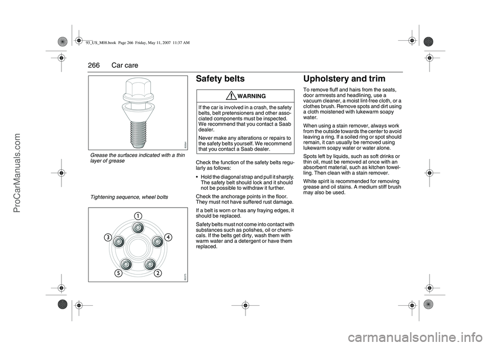 SAAB 9-3 2008 Owners Manual 266 Car care
Safety beltsCheck the function of the safety belts regu-
larly as follows:
Hold the diagonal strap and pull it sharply.
The safety belt should lock and it should
not be possible to wit SAAB 9-3 2008 Owners Manual 266 Car care
Safety beltsCheck the function of the safety belts regu-
larly as follows:
Hold the diagonal strap and pull it sharply.
The safety belt should lock and it should
not be possible to wit