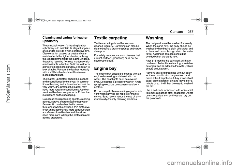 SAAB 9-3 2008 Owners Manual 267 Car care
Cleaning and caring for leather
upholsteryThe principal reason for treating leather
upholstery is to maintain its elegant appear-
ance and to provide it with a protective film.
Discolo SAAB 9-3 2008 Owners Manual 267 Car care
Cleaning and caring for leather
upholsteryThe principal reason for treating leather
upholstery is to maintain its elegant appear-
ance and to provide it with a protective film.
Discolo