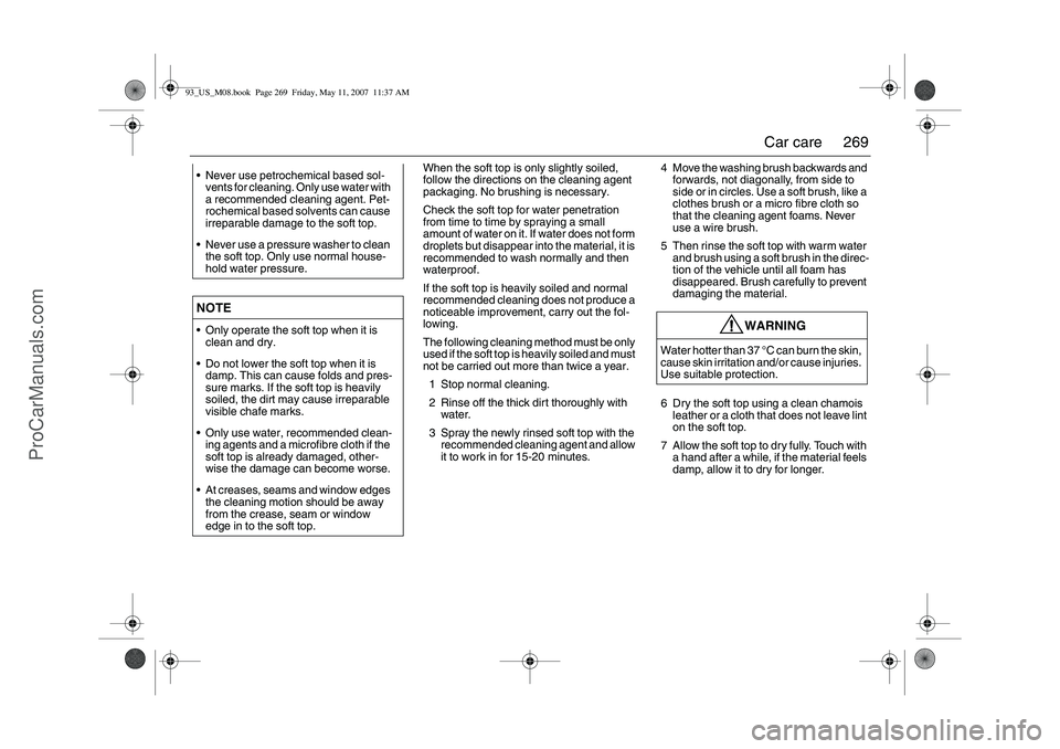 SAAB 9-3 2008 Owners Manual 269 Car care
When the soft top is only slightly soiled,
follow the directions on the cleaning agent
packaging. No brushing is necessary.
Check the soft top for water penetration
from time to time b SAAB 9-3 2008 Owners Manual 269 Car care
When the soft top is only slightly soiled,
follow the directions on the cleaning agent
packaging. No brushing is necessary.
Check the soft top for water penetration
from time to time b