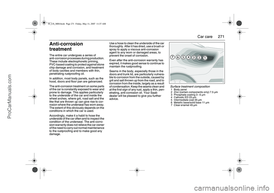 SAAB 9-3 2008 Owners Manual 271 Car care
Anti-corrosion
treatmentThe entire car undergoes a series of
anti-corrosion processes during production.
These include electrophoretic priming,
PVC-based coating to protect against st SAAB 9-3 2008 Owners Manual 271 Car care
Anti-corrosion
treatmentThe entire car undergoes a series of
anti-corrosion processes during production.
These include electrophoretic priming,
PVC-based coating to protect against st