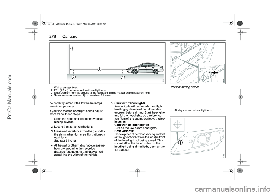 SAAB 9-3 2008 Owners Manual 276 Car carebe correctly aimed if the low beam lamps
are aimed properly.
If you find that the headlight needs adjust-
ment follow these steps:
1 Open the hood and locate the vertical
aiming devices. SAAB 9-3 2008 Owners Manual 276 Car carebe correctly aimed if the low beam lamps
are aimed properly.
If you find that the headlight needs adjust-
ment follow these steps:
1 Open the hood and locate the vertical
aiming devices.