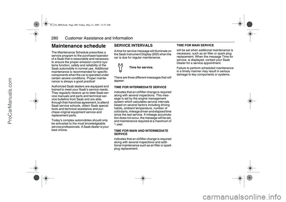 SAAB 9-3 2008 Owners Manual 280 Customer Assistance and InformationMaintenance scheduleThe Maintenance Schedule prescribes a
service program to the purchaser/operator
of a Saab that is reasonable and necessary
to ensure the p SAAB 9-3 2008 Owners Manual 280 Customer Assistance and InformationMaintenance scheduleThe Maintenance Schedule prescribes a
service program to the purchaser/operator
of a Saab that is reasonable and necessary
to ensure the p