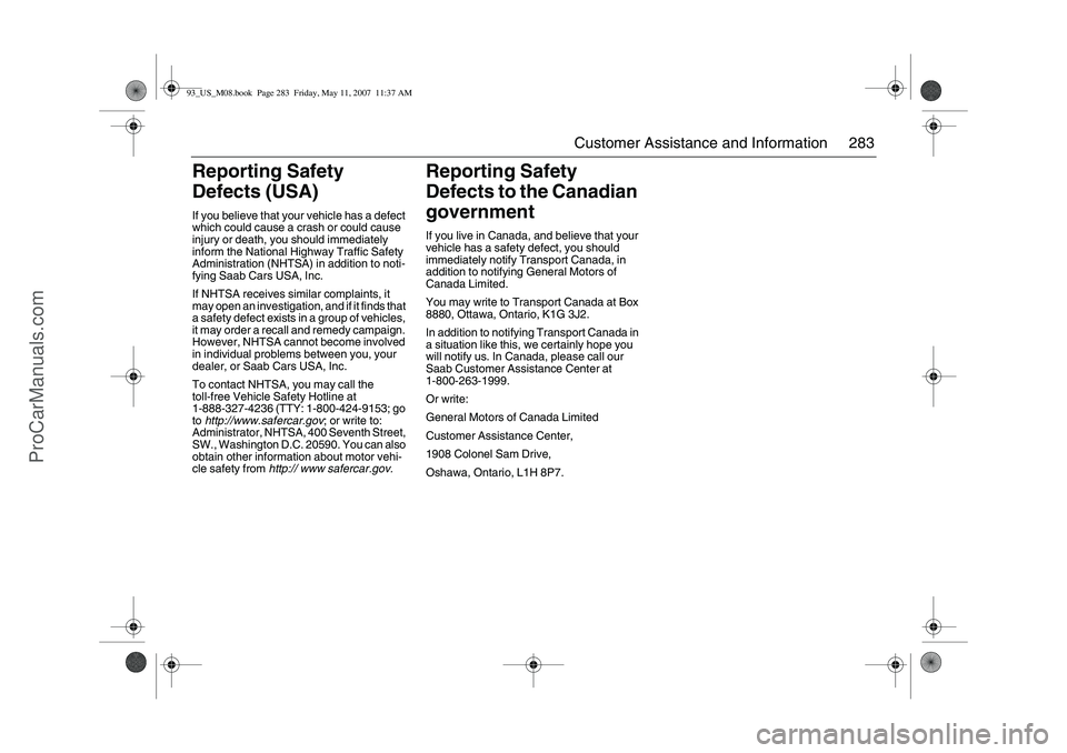 SAAB 9-3 2008 Owners Manual 283 Customer Assistance and Information
Reporting Safety
Defects (USA)If you believe that your vehicle has a defect
which could cause a crash or could cause
injury or death, you should immediately SAAB 9-3 2008 Owners Manual 283 Customer Assistance and Information
Reporting Safety
Defects (USA)If you believe that your vehicle has a defect
which could cause a crash or could cause
injury or death, you should immediately