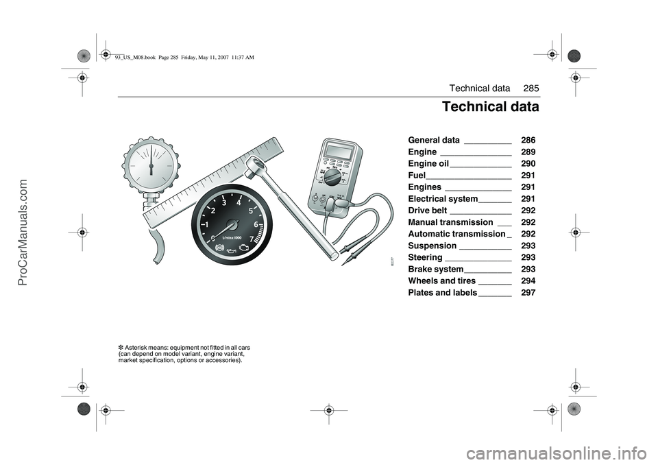 SAAB 9-3 2008 Owners Manual 285 Technical data
General data __________ 286
Engine _______________ 289
Engine oil _____________ 290
Fuel__________________ 291
Engines ______________ 291
Electrical system_______ 291
Drive be SAAB 9-3 2008 Owners Manual 285 Technical data
General data __________ 286
Engine _______________ 289
Engine oil _____________ 290
Fuel__________________ 291
Engines ______________ 291
Electrical system_______ 291
Drive be