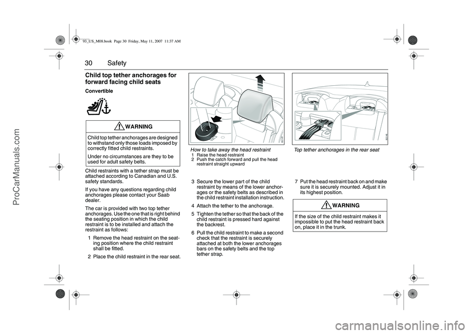 SAAB 9-3 2008 Owners Manual 30 SafetyChild top tether anchorages for
forward facing child seatsConvertible
Child restraints with a tether strap must be
attached according to Canadian and U.S.
safety standards.
If you have any SAAB 9-3 2008 Owners Manual 30 SafetyChild top tether anchorages for
forward facing child seatsConvertible
Child restraints with a tether strap must be
attached according to Canadian and U.S.
safety standards.
If you have any