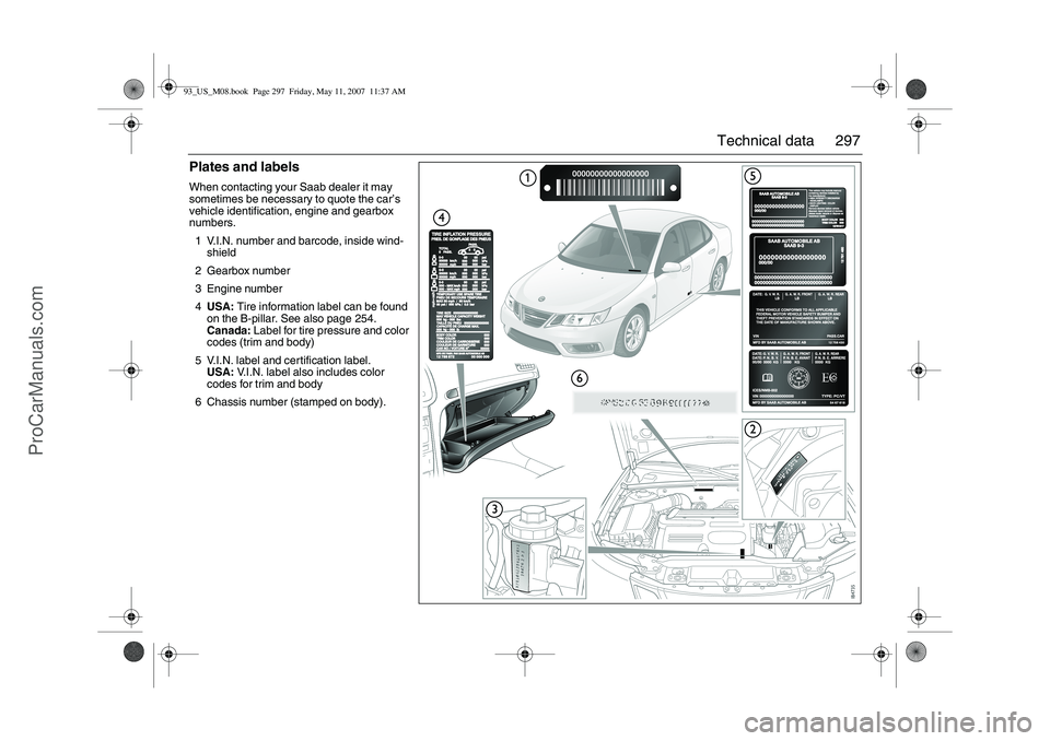 SAAB 9-3 2008 Owners Manual 297 Technical data
Plates and labelsWhen contacting your Saab dealer it may
sometimes be necessary to quote the car’s
vehicle identification, engine and gearbox
numbers.
1 V.I.N. number and barco SAAB 9-3 2008 Owners Manual 297 Technical data
Plates and labelsWhen contacting your Saab dealer it may
sometimes be necessary to quote the car’s
vehicle identification, engine and gearbox
numbers.
1 V.I.N. number and barco