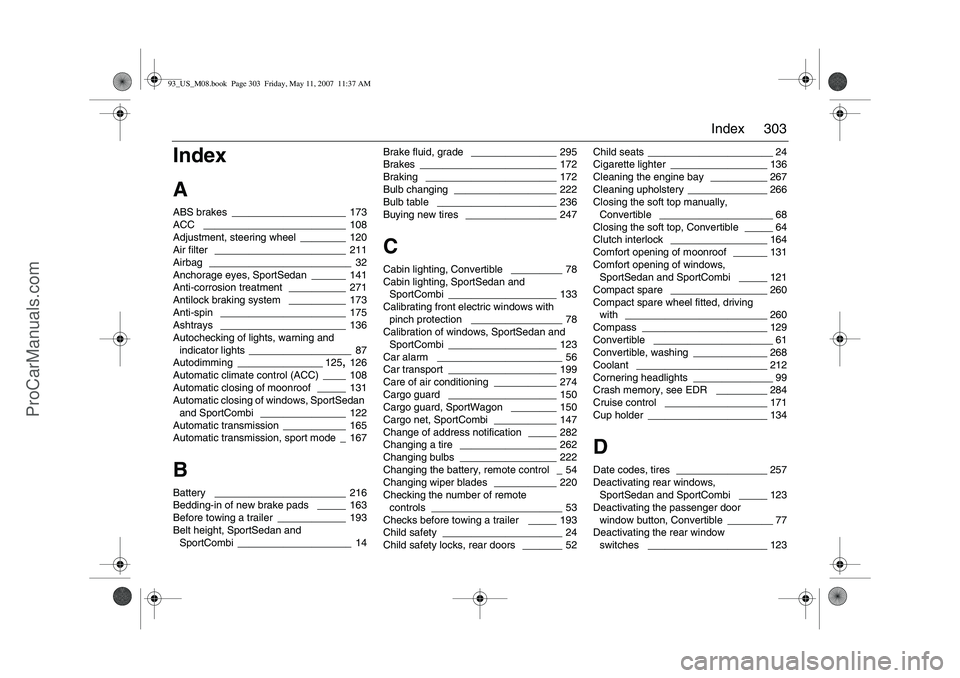 SAAB 9-3 2008  Owners Manual 303 Index
Index
AABS brakes
 ____________________ 173
ACC
 _________________________ 108
Adjustment, steering wheel
 ________ 120
Air filter
 _______________________ 211
Airbag
 ______________________