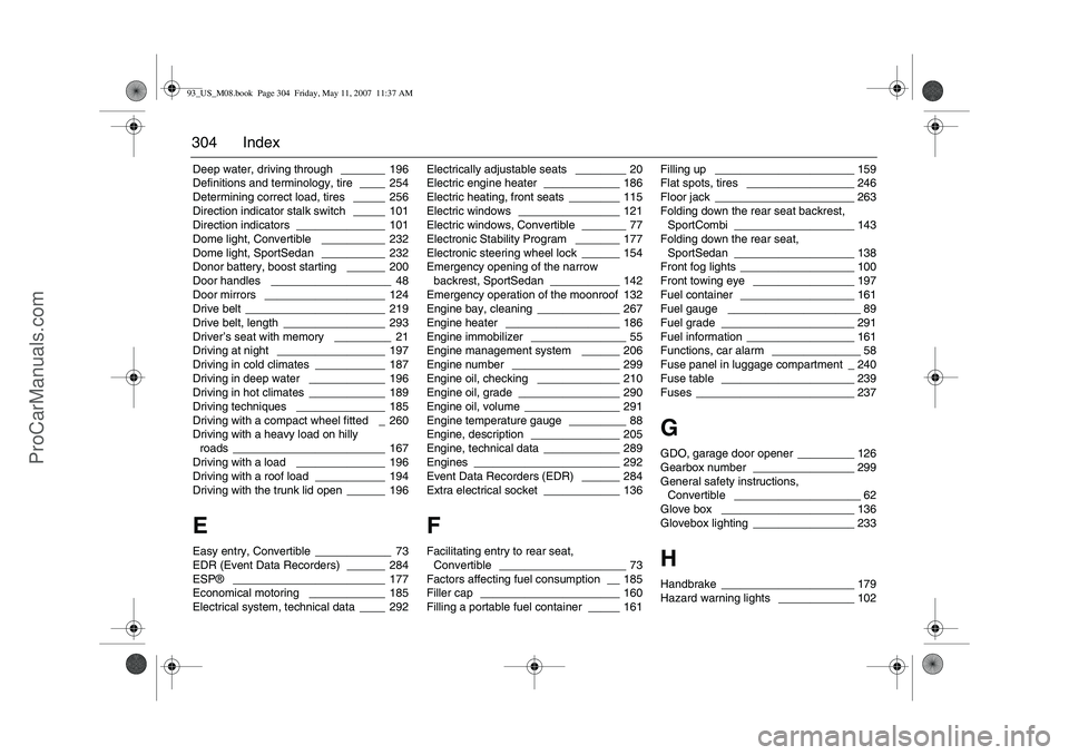 SAAB 9-3 2008 Owners Manual 304 IndexDeep water, driving through
_______ 196
Definitions and terminology, tire ____ 254
Determining correct load, tires
_____ 256
Direction indicator stalk switch _____ 101
Direction indicators
SAAB 9-3 2008 Owners Manual 304 IndexDeep water, driving through
_______ 196
Definitions and terminology, tire ____ 254
Determining correct load, tires
_____ 256
Direction indicator stalk switch _____ 101
Direction indicators