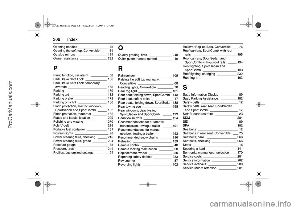 SAAB 9-3 2008 Owners Manual 306 IndexOpening handles
_________________ 48
Opening the soft top, Convertible
____ 64
Outside mirrors
_________________ 124
Owner assistance _______________ 282
PPanic function, car alarm
______ SAAB 9-3 2008 Owners Manual 306 IndexOpening handles
_________________ 48
Opening the soft top, Convertible
____ 64
Outside mirrors
_________________ 124
Owner assistance _______________ 282
PPanic function, car alarm
______