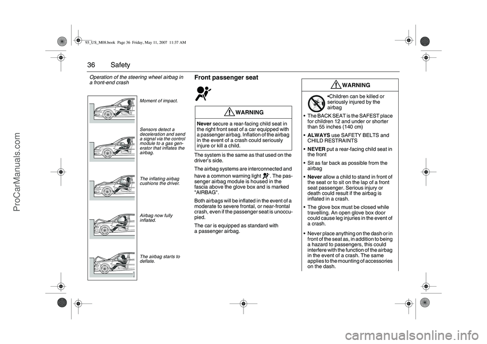 SAAB 9-3 2008 Owners Guide 36 Safety
Front passenger seatThe system is the same as that used on the
driver’s side.
The airbag systems are interconnected and
have a common warning light . The pas-
senger airbag module is ho SAAB 9-3 2008 Owners Guide 36 Safety
Front passenger seatThe system is the same as that used on the
driver’s side.
The airbag systems are interconnected and
have a common warning light . The pas-
senger airbag module is ho