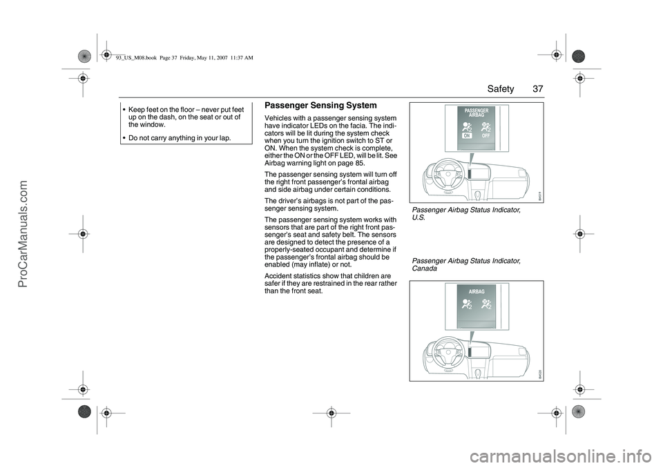 SAAB 9-3 2008 Owners Guide 37 Safety
Passenger Sensing SystemVehicles with a passenger sensing system
have indicator LEDs on the facia. The indi-
cators will be lit during the system check
when you turn the ignition switch to SAAB 9-3 2008 Owners Guide 37 Safety
Passenger Sensing SystemVehicles with a passenger sensing system
have indicator LEDs on the facia. The indi-
cators will be lit during the system check
when you turn the ignition switch to