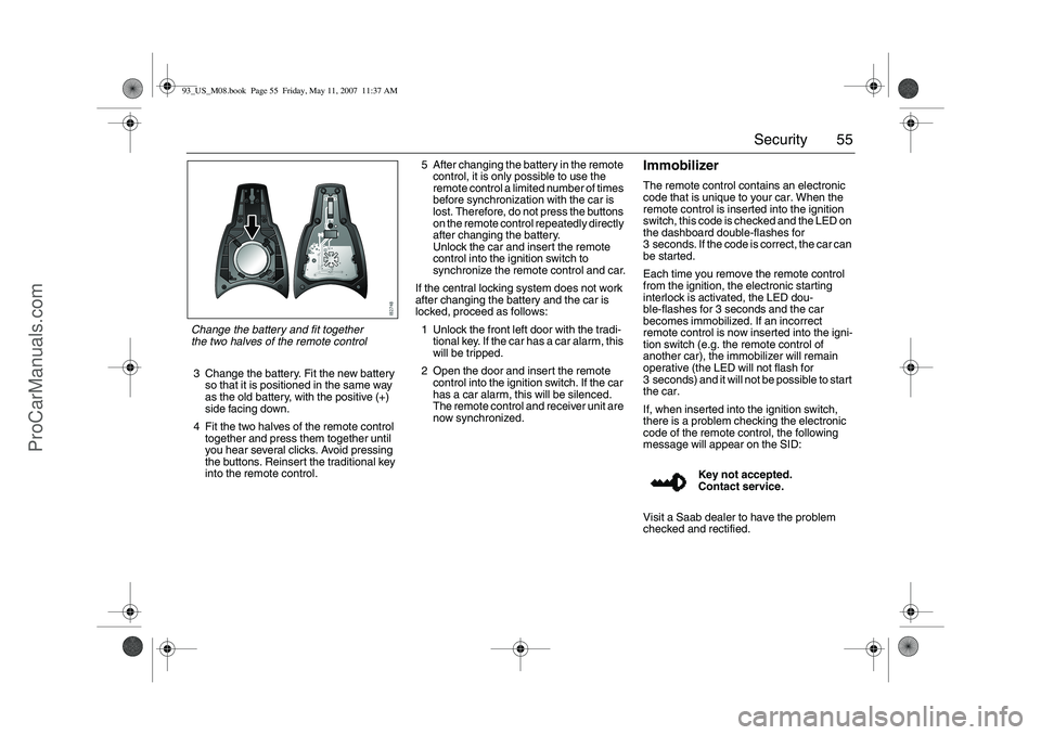 SAAB 9-3 2008 Workshop Manual 55 Security
3 Change the battery. Fit the new battery
so that it is positioned in the same way
as the old battery, with the positive (+)
side facing down.
4 Fit the two halves of the remote control SAAB 9-3 2008 Workshop Manual 55 Security
3 Change the battery. Fit the new battery
so that it is positioned in the same way
as the old battery, with the positive (+)
side facing down.
4 Fit the two halves of the remote control