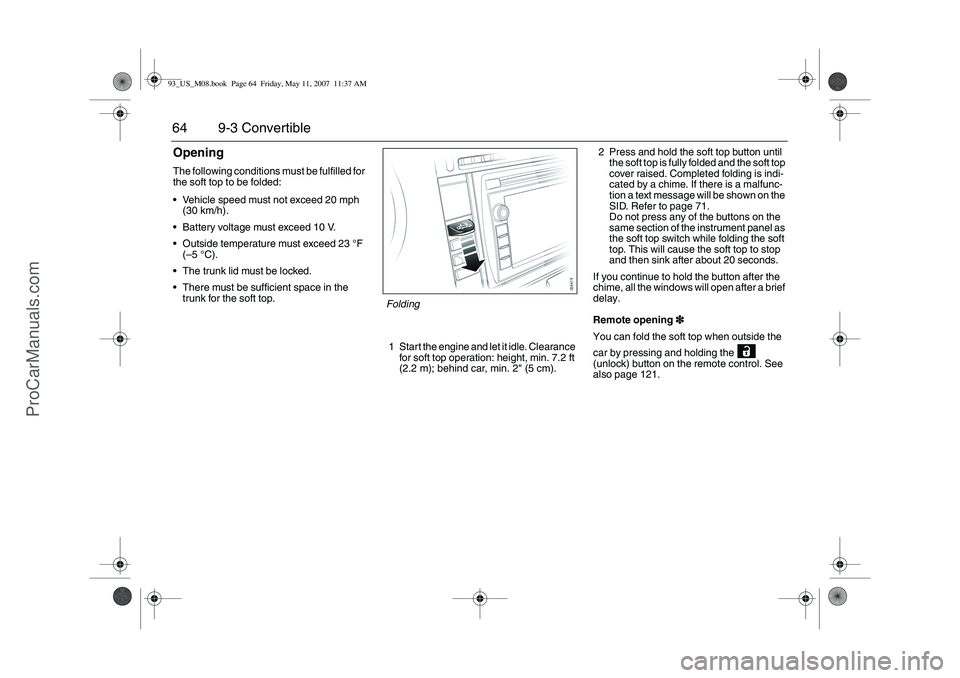 SAAB 9-3 2008 Repair Manual 64 9-3 ConvertibleOpeningThe following conditions must be fulfilled for
the soft top to be folded:
Vehicle speed must not exceed 20 mph
(30 km/h).
Battery voltage must exceed 10 V.
Outside temper SAAB 9-3 2008 Repair Manual 64 9-3 ConvertibleOpeningThe following conditions must be fulfilled for
the soft top to be folded:
Vehicle speed must not exceed 20 mph
(30 km/h).
Battery voltage must exceed 10 V.
Outside temper