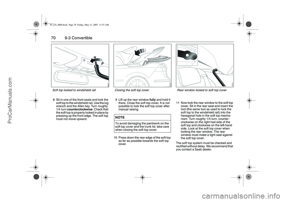 SAAB 9-3 2008 Repair Manual 70 9-3 Convertible8 Sit in one of the front seats and lock the
soft top to the windshield rail. Use the lug
wrench and the Allen key. Turn roughly
1/4 turn counterclockwise. Check that
the soft to SAAB 9-3 2008 Repair Manual 70 9-3 Convertible8 Sit in one of the front seats and lock the
soft top to the windshield rail. Use the lug
wrench and the Allen key. Turn roughly
1/4 turn counterclockwise. Check that
the soft to