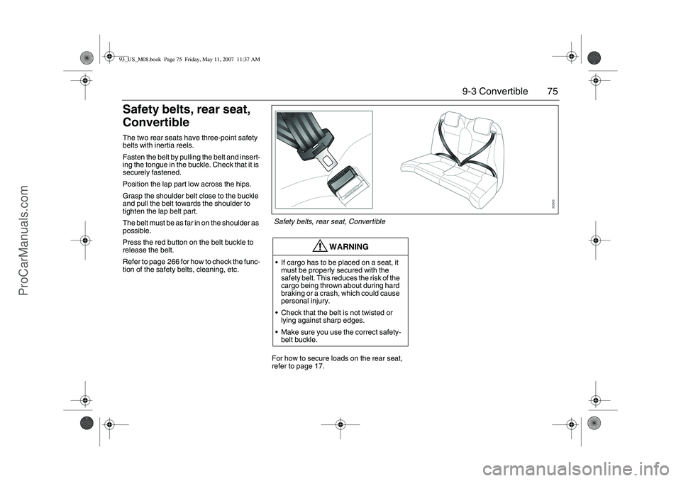 SAAB 9-3 2008 Manual PDF 75 9-3 Convertible
Safety belts, rear seat,
ConvertibleThe two rear seats have three-point safety
belts with inertia reels.
Fasten the belt by pulling the belt and insert-
ing the tongue in the buck SAAB 9-3 2008 Manual PDF 75 9-3 Convertible
Safety belts, rear seat,
ConvertibleThe two rear seats have three-point safety
belts with inertia reels.
Fasten the belt by pulling the belt and insert-
ing the tongue in the buck
