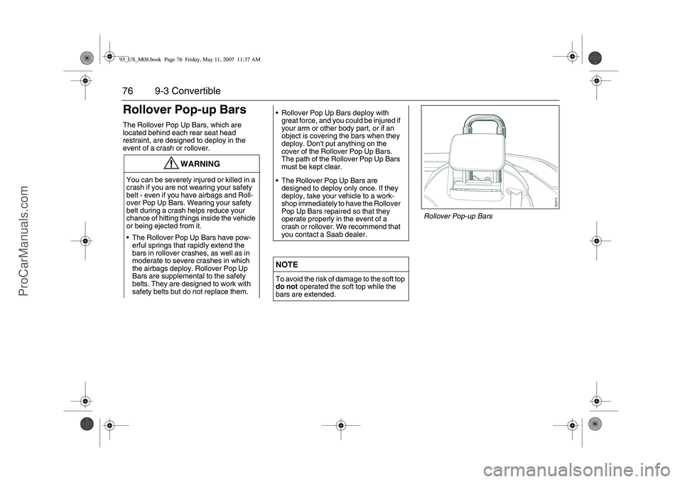 SAAB 9-3 2008 Manual PDF 76 9-3 ConvertibleRollover Pop-up BarsThe Rollover Pop Up Bars, which are
located behind each rear seat head
restraint, are designed to deploy in the
event of a crash or rollover.
WARNING
You can b SAAB 9-3 2008 Manual PDF 76 9-3 ConvertibleRollover Pop-up BarsThe Rollover Pop Up Bars, which are
located behind each rear seat head
restraint, are designed to deploy in the
event of a crash or rollover.
WARNING
You can b