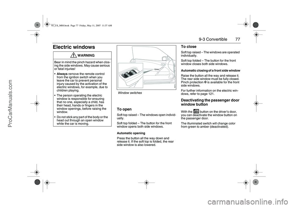 SAAB 9-3 2008 Manual PDF 77 9-3 Convertible
Electric windows
To openSoft top raised – The windows open individ-
ually.
Soft top folded – The button for the front
window opens both side windows.
Automatic opening
Press th SAAB 9-3 2008 Manual PDF 77 9-3 Convertible
Electric windows
To openSoft top raised – The windows open individ-
ually.
Soft top folded – The button for the front
window opens both side windows.
Automatic opening
Press th