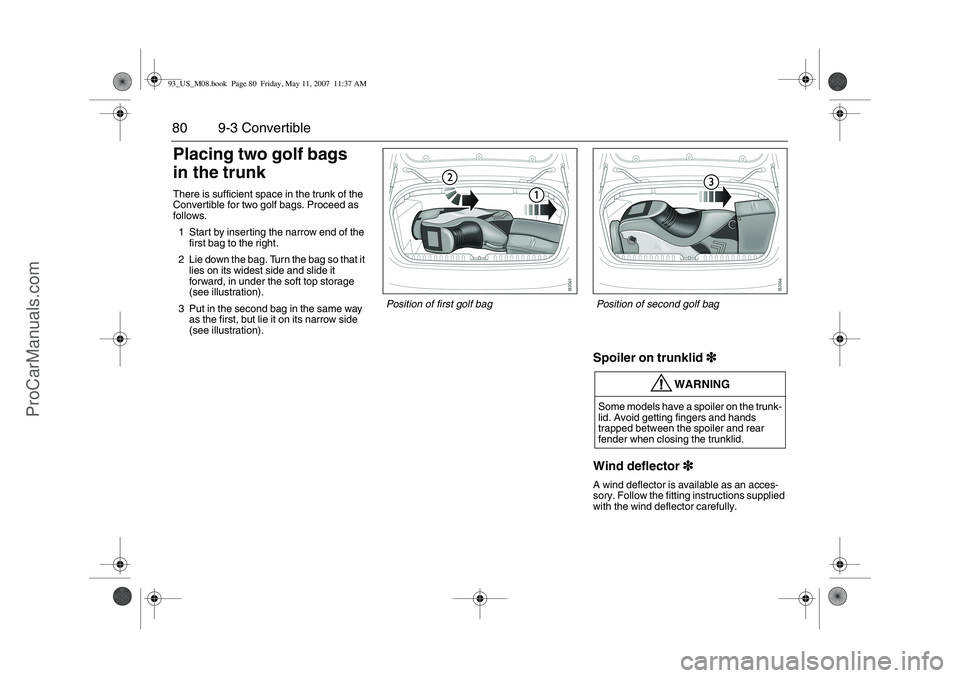 SAAB 9-3 2008 Manual PDF 80 9-3 ConvertiblePlacing two golf bags
in the trunkThere is sufficient space in the trunk of the
Convertible for two golf bags. Proceed as
follows.
1 Start by inserting the narrow end of the
firs SAAB 9-3 2008 Manual PDF 80 9-3 ConvertiblePlacing two golf bags
in the trunkThere is sufficient space in the trunk of the
Convertible for two golf bags. Proceed as
follows.
1 Start by inserting the narrow end of the
firs