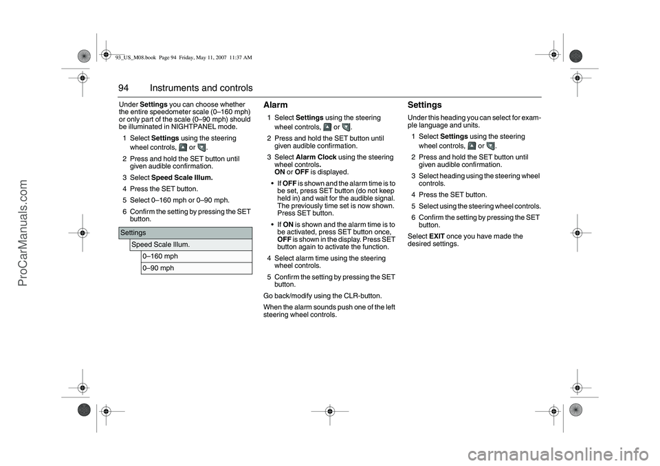 SAAB 9-3 2008 Owners Manual 94 Instruments and controlsUnder Settings you can choose whether
the entire speedometer scale (0–160 mph)
or only part of the scale (0–90 mph) should
be illuminated in NIGHTPANEL mode.
1Select SAAB 9-3 2008 Owners Manual 94 Instruments and controlsUnder Settings you can choose whether
the entire speedometer scale (0–160 mph)
or only part of the scale (0–90 mph) should
be illuminated in NIGHTPANEL mode.
1Select