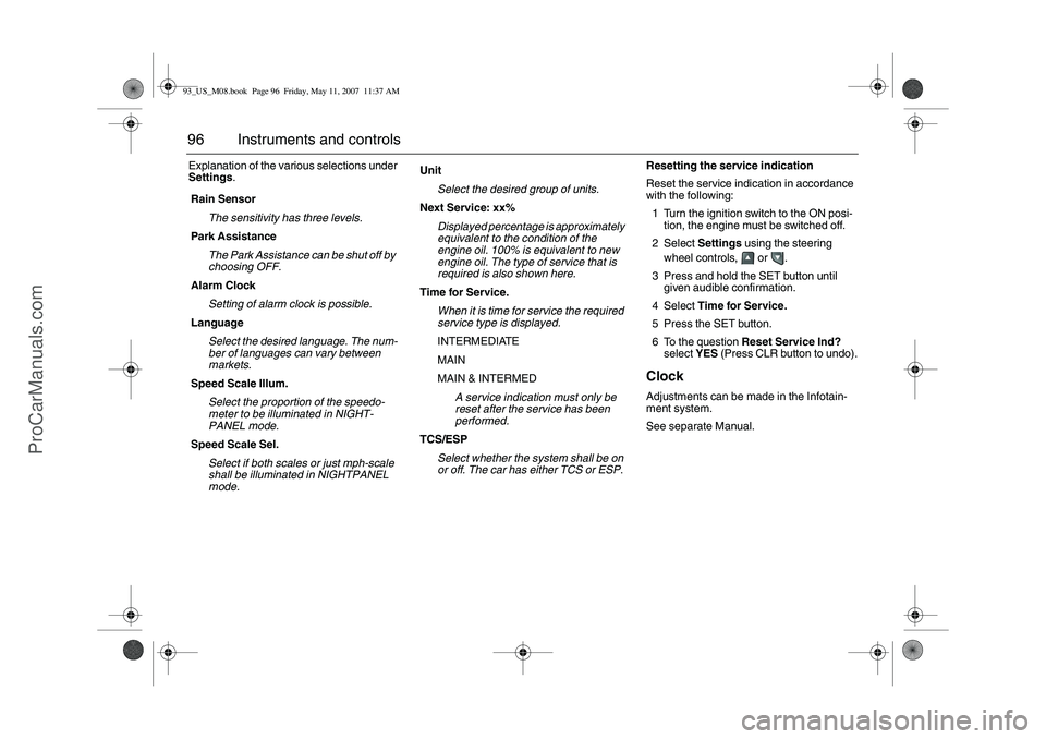 SAAB 9-3 2008  Owners Manual 96 Instruments and controlsExplanation of the various selections under 
Settings.Resetting the service indication
Reset the service indication in accordance 
with the following:
1 Turn the ignition sw