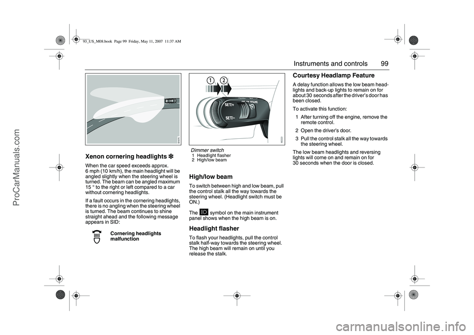 SAAB 9-3 2008 Owners Manual 99 Instruments and controls
Xenon cornering headlights3
33 3When the car speed exceeds approx.
6 mph (10 km/h), the main headlight will be
angled slightly when the steering wheel is
turned. The bea SAAB 9-3 2008 Owners Manual 99 Instruments and controls
Xenon cornering headlights3
33 3When the car speed exceeds approx.
6 mph (10 km/h), the main headlight will be
angled slightly when the steering wheel is
turned. The bea