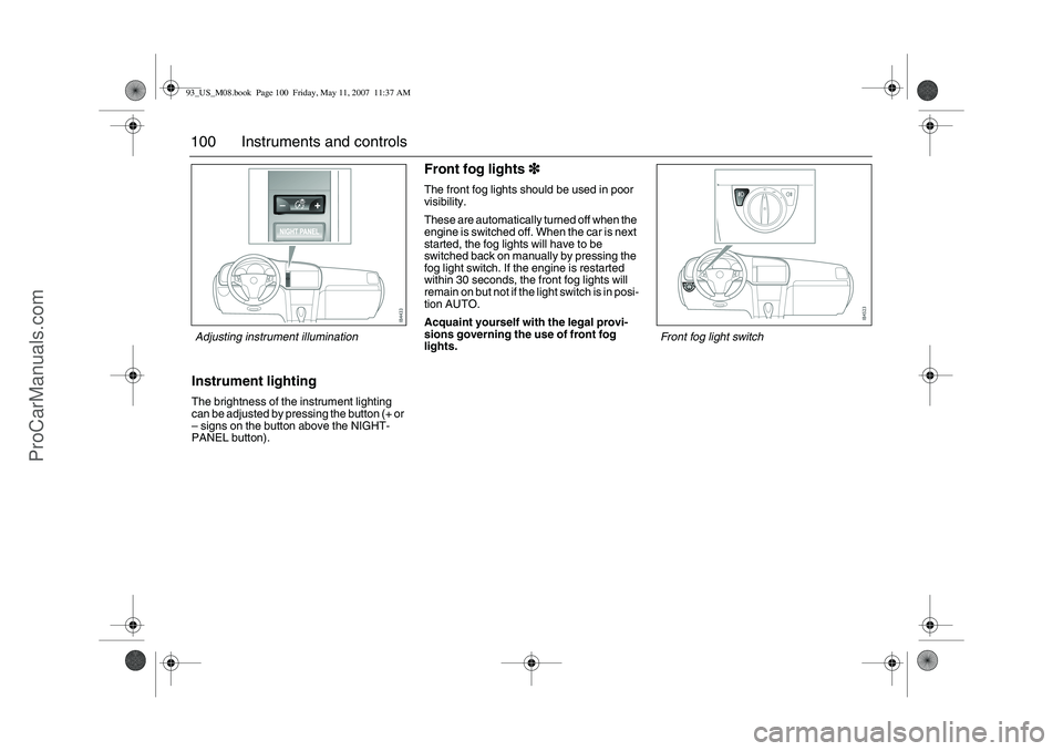 SAAB 9-3 2008 Owners Manual 100 Instruments and controlsInstrument lightingThe brightness of the instrument lighting
can be adjusted by pressing the button (+ or
– signs on the button above the NIGHT-
PANEL button).
Front fo SAAB 9-3 2008 Owners Manual 100 Instruments and controlsInstrument lightingThe brightness of the instrument lighting
can be adjusted by pressing the button (+ or
– signs on the button above the NIGHT-
PANEL button).
Front fo