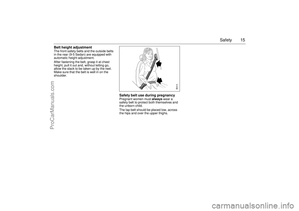 SAAB 9-5 2002 User Guide 15 Safety
Belt height adjustmentThe front safety belts and the outside belts 
in the rear (9-5 Sedan) are equipped with 
automatic height adjustment.
After fastening the belt, grasp it at chest 
heigh