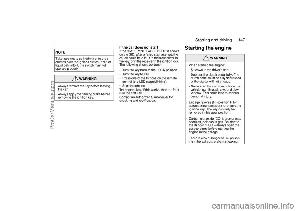 SAAB 9-5 2002  Owners Manual 147 Starting and driving
      
If the car does not startIf the text ”KEY NOT ACCEPTED” is shown 
on the SID, after a failed start attempt, the 
cause could be a fault in the transmitter in 
the k