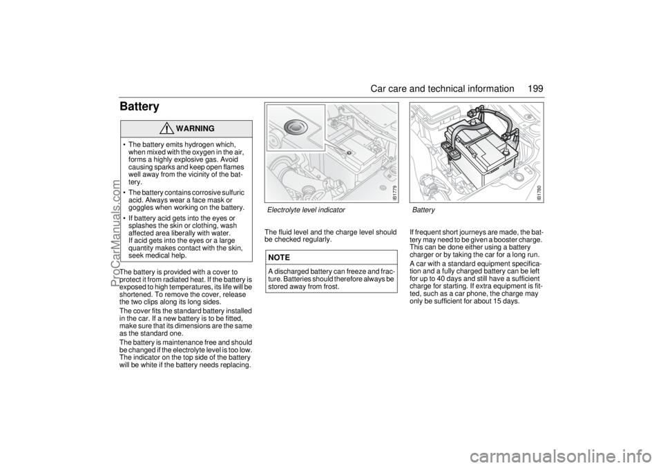 SAAB 9-5 2002 Owners Manual 199 Car care and technical information
BatteryThe battery is provided with a cover to
protect it from radiated heat. If the battery is
exposed to high temperatures, its life will be
shortened. To r SAAB 9-5 2002 Owners Manual 199 Car care and technical information
BatteryThe battery is provided with a cover to
protect it from radiated heat. If the battery is
exposed to high temperatures, its life will be
shortened. To r