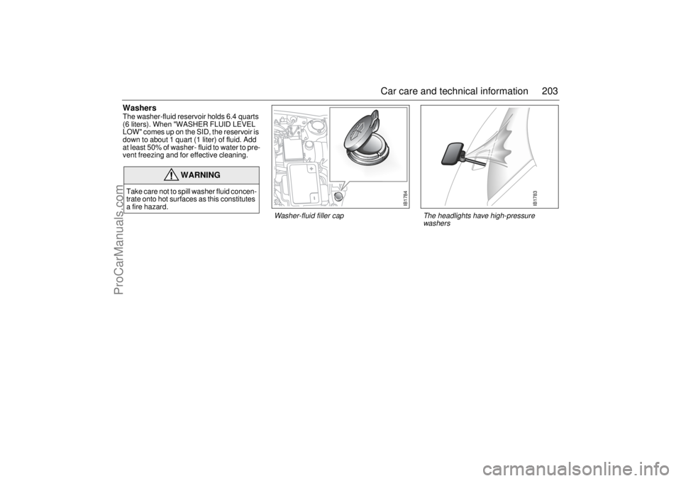 SAAB 9-5 2002 Owners Manual 203 Car care and technical information
WashersThe washer-fluid reservoir holds 6.4 quarts
(6 liters). When "WASHER FLUID LEVEL
LOW" comes up on the SID, the reservoir is
down to about 1 quart (1 li SAAB 9-5 2002 Owners Manual 203 Car care and technical information
WashersThe washer-fluid reservoir holds 6.4 quarts
(6 liters). When "WASHER FLUID LEVEL
LOW" comes up on the SID, the reservoir is
down to about 1 quart (1 li