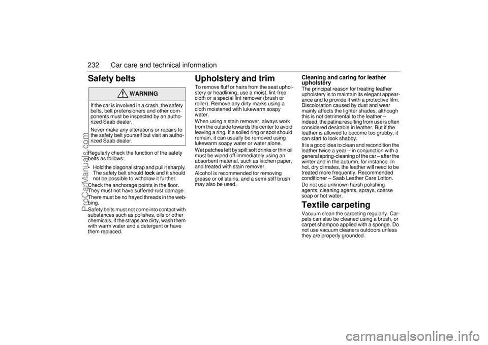 SAAB 9-5 2002  Owners Manual 232 Car care and technical informationSafety beltsRegularly check the function of the safety 
belts as follows:
 Hold the diagonal strap and pull it sharply. 
The safety belt should 
lock
 and it sho