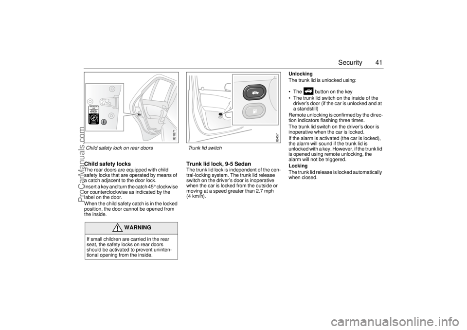 SAAB 9-5 2002 Service Manual 41 Security
Child safety locksThe rear doors are equipped with child
safety locks that are operated by means of
a catch adjacent to the door lock.
Insert a key and turn the catch 45° clockwise
or SAAB 9-5 2002 Service Manual 41 Security
Child safety locksThe rear doors are equipped with child
safety locks that are operated by means of
a catch adjacent to the door lock.
Insert a key and turn the catch 45° clockwise
or