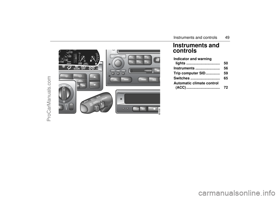 SAAB 9-5 2002 Service Manual 49 Instruments and controls
Instruments and
controls Indicator and warning
lights ................................. 50
Instruments ........................ 56
Trip computer SID .............. SAAB 9-5 2002 Service Manual 49 Instruments and controls
Instruments and
controls Indicator and warning
lights ................................. 50
Instruments ........................ 56
Trip computer SID ..............