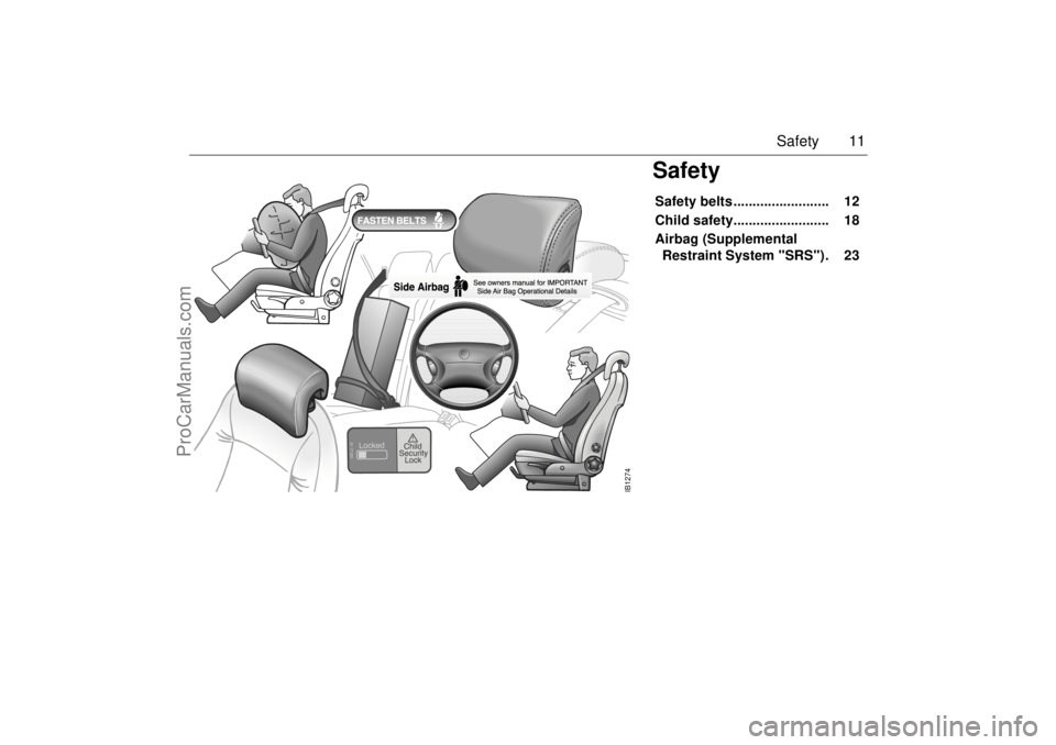 SAAB 9-5 2000 User Guide 11 Safety
SafetySafety belts ......................... 12
Child safety......................... 18
Airbag (Supplemental
Restraint System "SRS"). 23
IB1274
ProCarManuals.com SAAB 9-5 2000 User Guide 11 Safety
SafetySafety belts ......................... 12
Child safety......................... 18
Airbag (Supplemental
Restraint System "SRS"). 23
IB1274
ProCarManuals.com