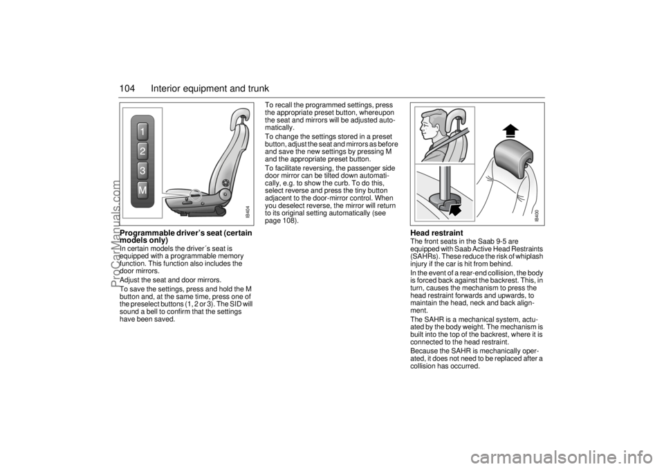 SAAB 9-5 2000 Owners Manual 104 Interior equipment and trunkProgrammable driver’s seat (certain
models only) In certain models the driver´s seat is
equipped with a programmable memory
function. This function also includes SAAB 9-5 2000 Owners Manual 104 Interior equipment and trunkProgrammable driver’s seat (certain
models only) In certain models the driver´s seat is
equipped with a programmable memory
function. This function also includes