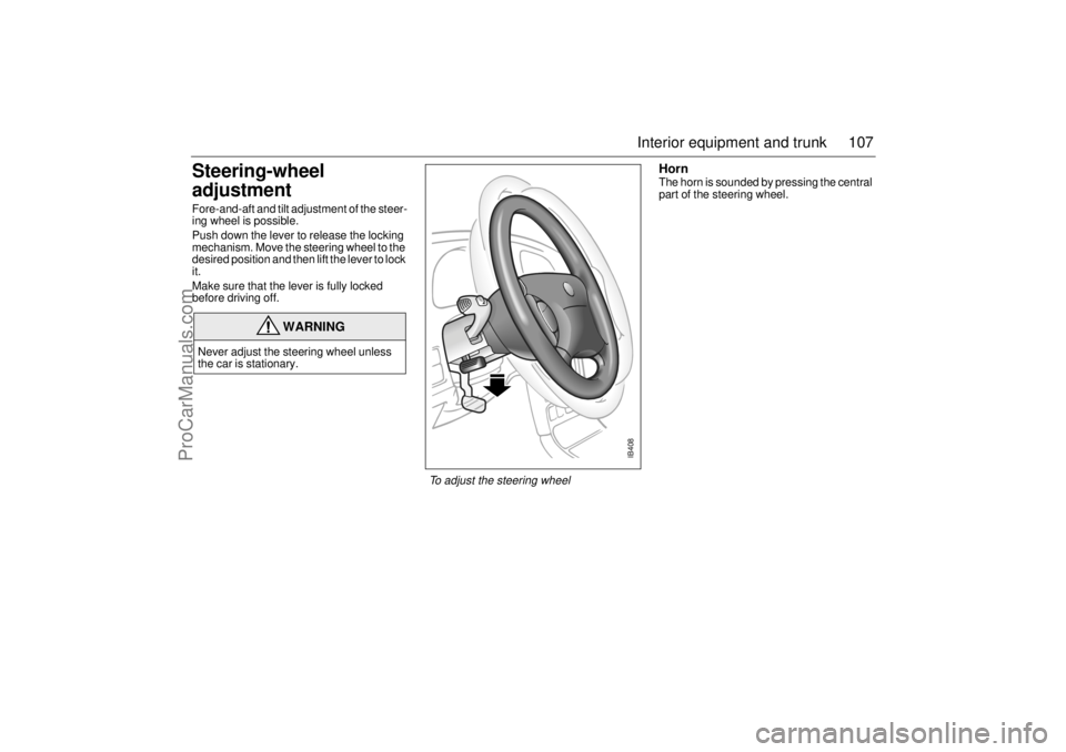 SAAB 9-5 2000 Owners Manual 107 Interior equipment and trunk
Steering-wheel
adjustment Fore-and-aft and tilt adjustment of the steer-
ing wheel is possible.
Push down the lever to release the locking
mechanism. Move the steeri SAAB 9-5 2000 Owners Manual 107 Interior equipment and trunk
Steering-wheel
adjustment Fore-and-aft and tilt adjustment of the steer-
ing wheel is possible.
Push down the lever to release the locking
mechanism. Move the steeri