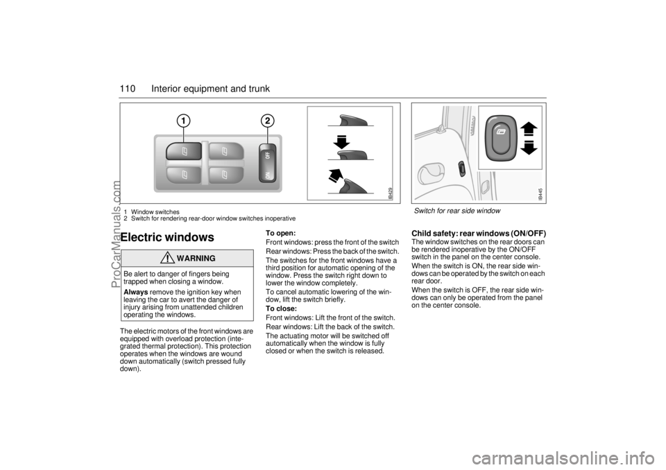 SAAB 9-5 2000 Owners Manual 110 Interior equipment and trunkElectric windowsThe electric motors of the front windows are
equipped with overload protection (inte-
grated thermal protection). This protection
operates when the wi SAAB 9-5 2000 Owners Manual 110 Interior equipment and trunkElectric windowsThe electric motors of the front windows are
equipped with overload protection (inte-
grated thermal protection). This protection
operates when the wi